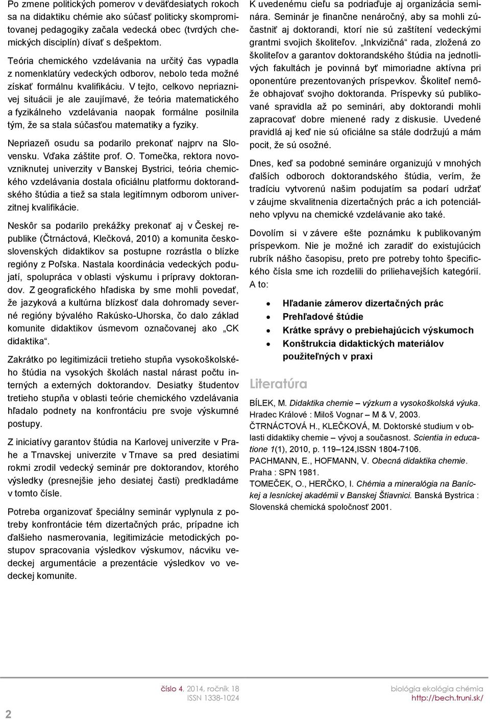 V tejto, celkovo nepriaznivej situácii je ale zaujímavé, že teória matematického a fyzikálneho vzdelávania naopak formálne posilnila tým, že sa stala súčasťou matematiky a fyziky.