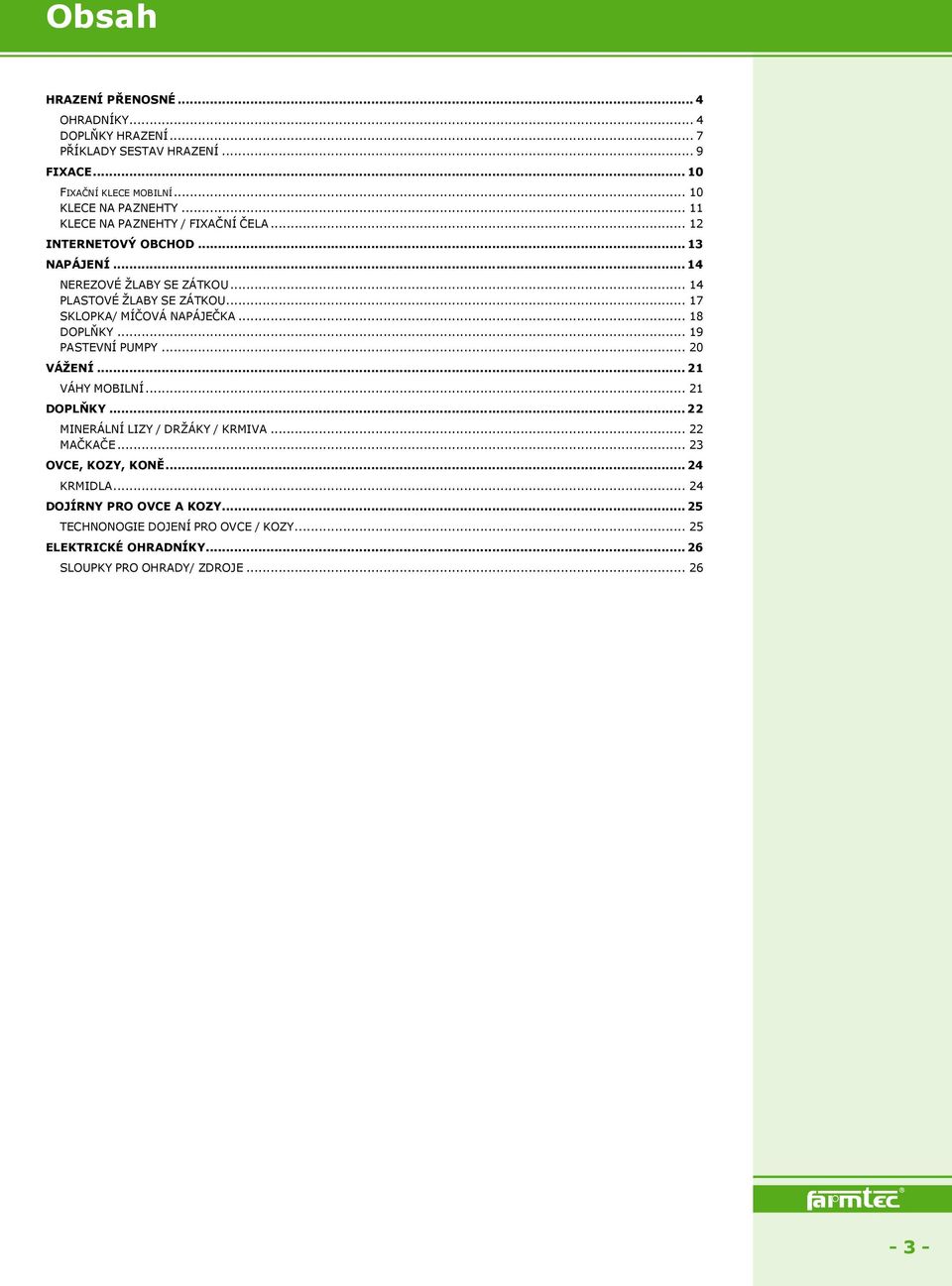 .. 17 SKLOPKA/ MÍČOVÁ NAPÁJEČKA... 18 DOPLŇKY... 19 PASTEVNÍ PUMPY... 20 VÁŽENÍ... 21 VÁHY MOBILNÍ... 21 DOPLŇKY... 22 MINERÁLNÍ LIZY / DRŽÁKY / KRMIVA.