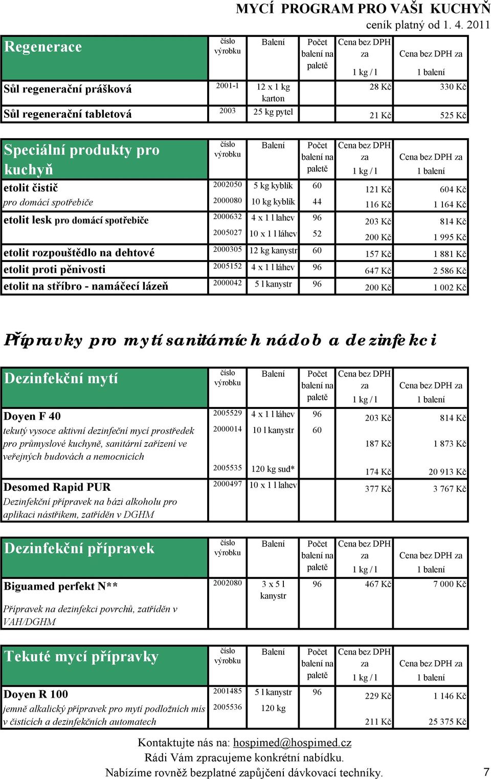 kg kanystr 60 usazeniny etolit proti pěnivosti 2005152 4 x 1 l láhev 96 etolit na stříbro - namáčecí lázeň 2000042 5 l kanystr 96 203 Kč 814 Kč 200 Kč 1 995 Kč 157 Kč 1 881 Kč 647 Kč 2 586 Kč 200 Kč