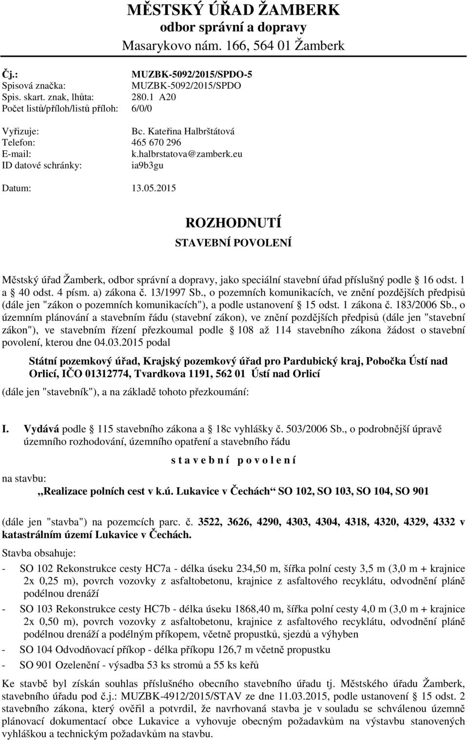 2015 * ROZHODNUTÍ STAVEBNÍ POVOLENÍ Městský úřad Žamberk, odbor správní a dopravy, jako speciální stavební úřad příslušný podle 16 odst. 1 a 40 odst. 4 písm. a) zákona č. 13/1997 Sb.