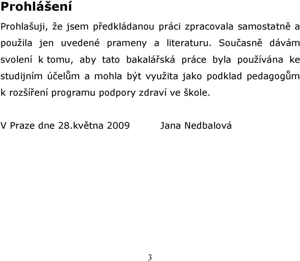 Současně dávám svolení k tomu, aby tato bakalářská práce byla používána ke studijním