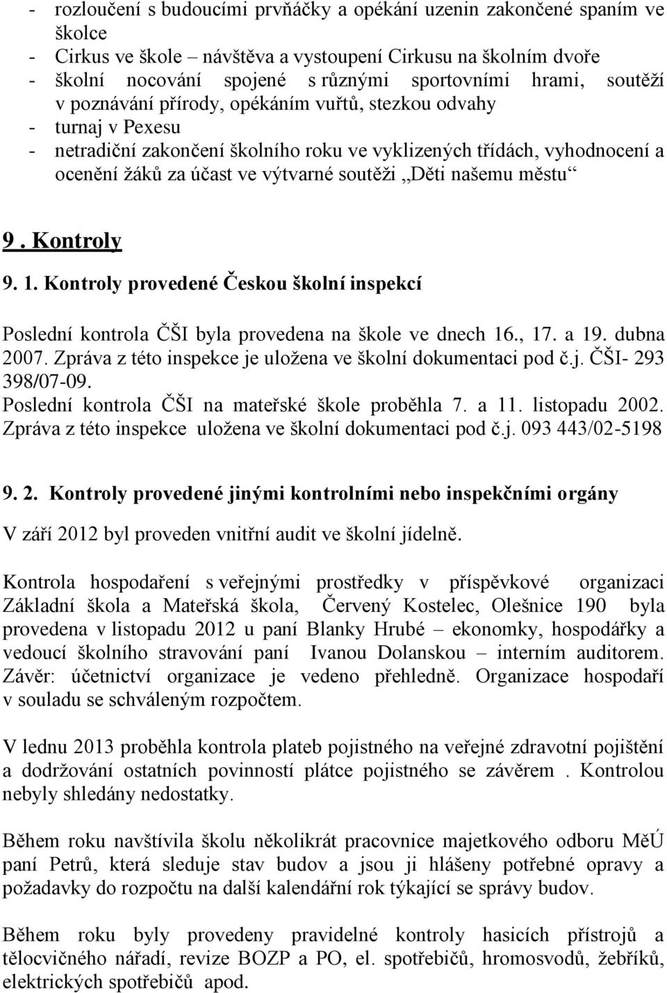 našemu městu 9. Kontroly 9. 1. Kontroly provedené Českou školní inspekcí Poslední kontrola ČŠI byla provedena na škole ve dnech 16., 17. a 19. dubna 2007.