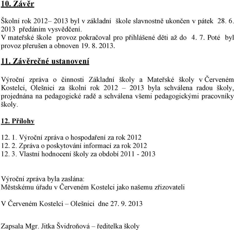 Závěrečné ustanovení Výroční zpráva o činnosti Základní školy a Mateřské školy v Červeném Kostelci, Olešnici za školní rok 2012 2013 byla schválena radou školy, projednána na pedagogické radě a