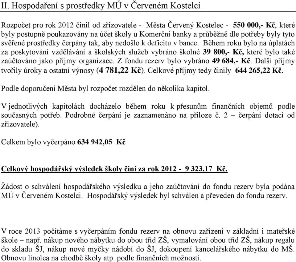 Během roku bylo na úplatách za poskytování vzdělávání a školských služeb vybráno školné 39 800,- Kč, které bylo také zaúčtováno jako příjmy organizace. Z fondu rezerv bylo vybráno 49 684,- Kč.