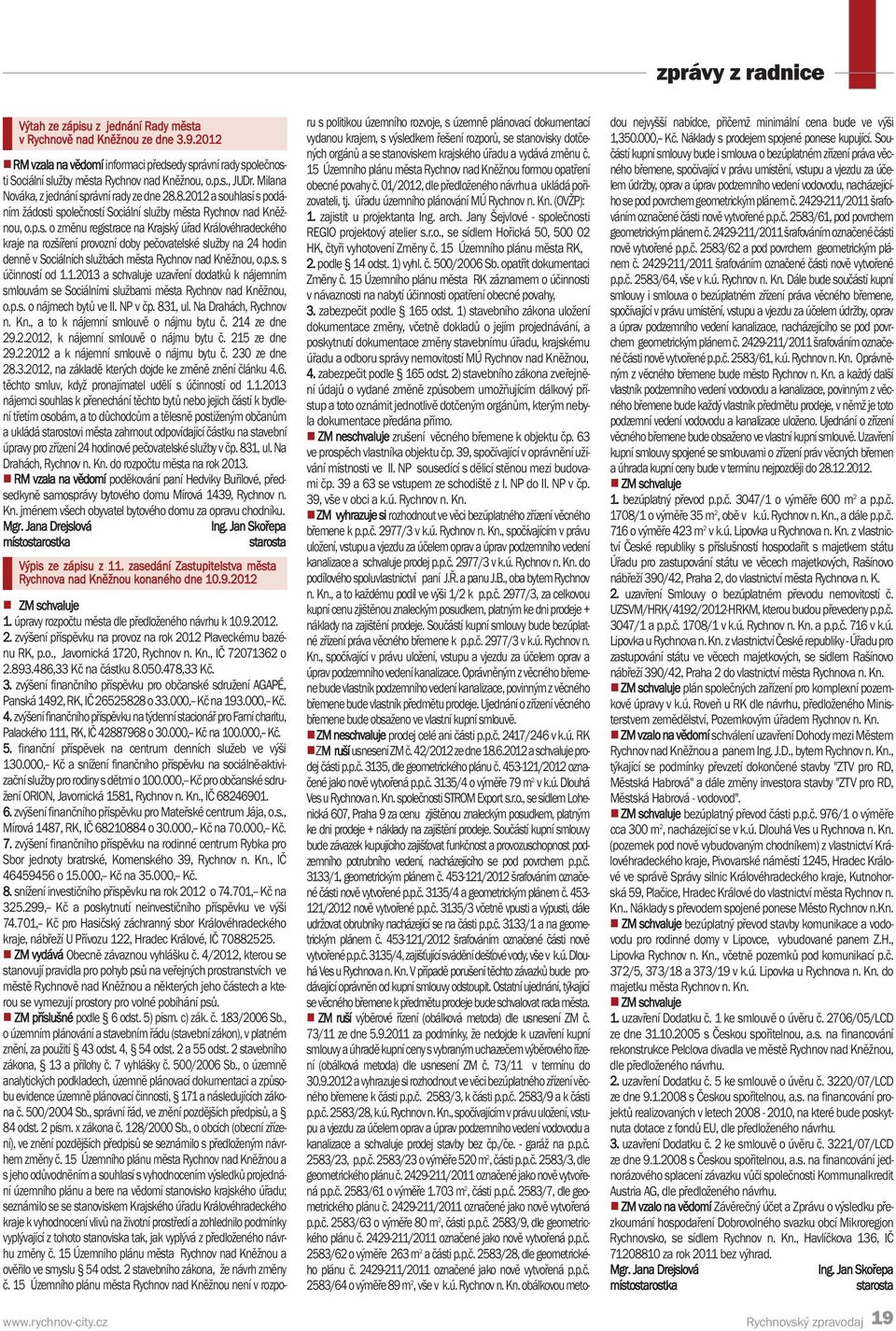 8.2012 a souhlasí s podáním žádosti společností Sociální služby města Rychnov nad Kněžnou, o.p.s. o změnu registrace na Krajský úřad Královéhradeckého kraje na rozšíření provozní doby pečovatelské služby na 24 hodin denně v Sociálních službách města Rychnov nad Kněžnou, o.