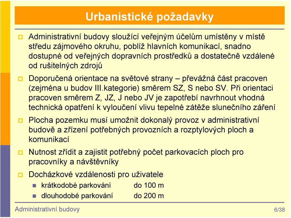 Při orientaci pracoven směrem Z, JZ, J nebo JV je zapotřebí navrhnout vhodná technická opatření k vyloučení vlivu tepelné zátěže slunečního záření Plocha pozemku musí umožnit dokonalý provoz v