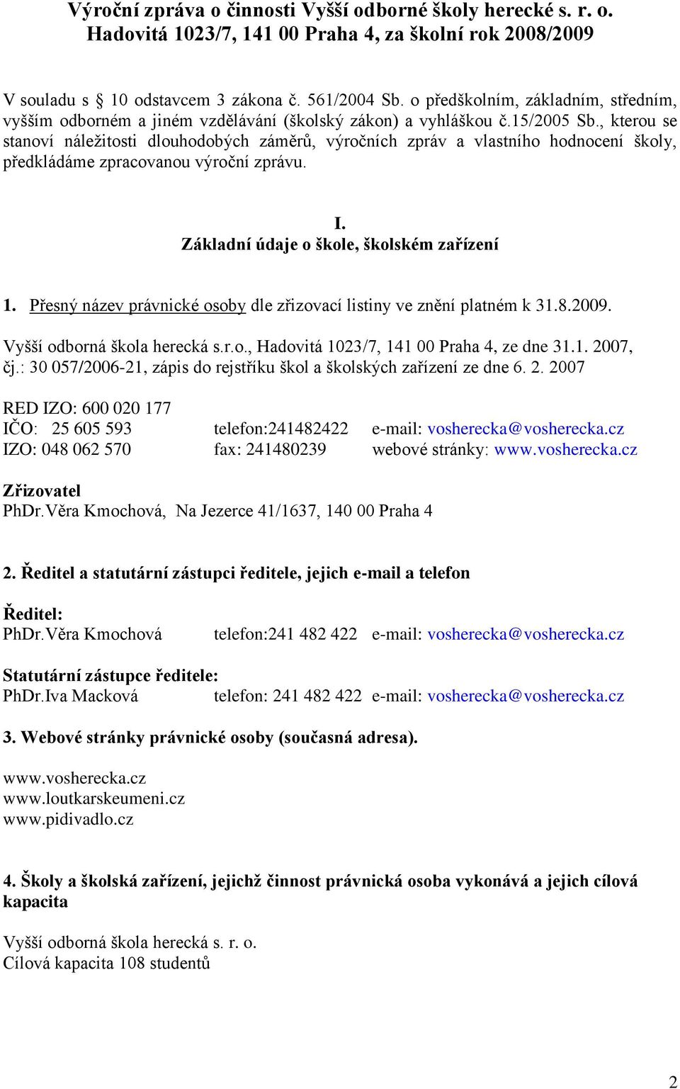 , kterou se stanoví náležitosti dlouhodobých záměrů, výročních zpráv a vlastního hodnocení školy, předkládáme zpracovanou výroční zprávu. I. Základní údaje o škole, školském zařízení 1.