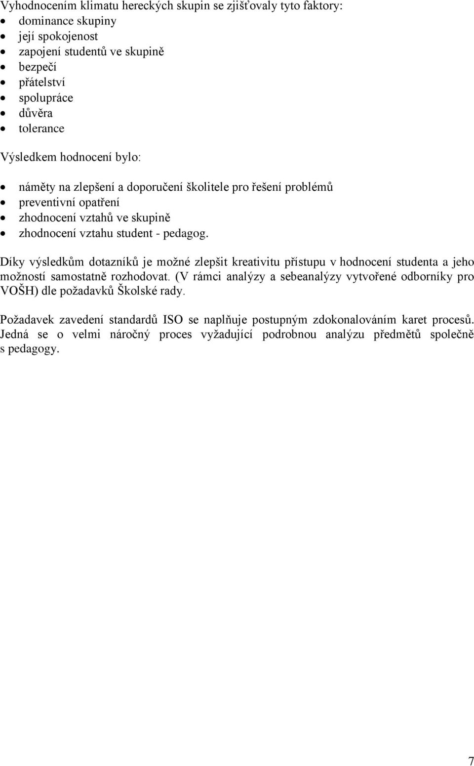 Díky výsledkům dotazníků je možné zlepšit kreativitu přístupu v hodnocení studenta a jeho možností samostatně rozhodovat.