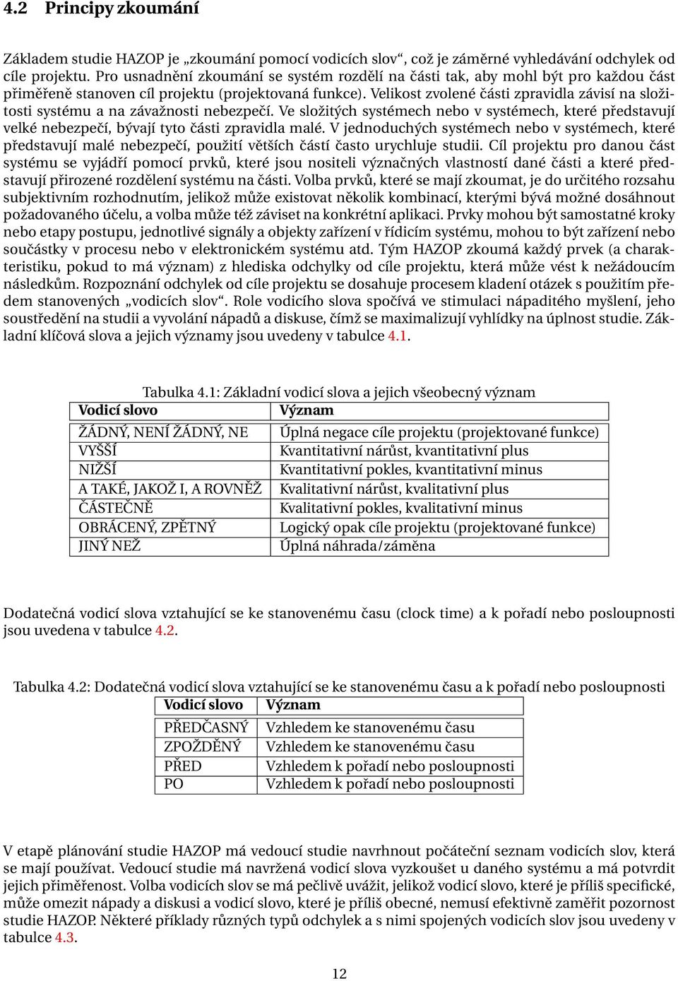 Velikost zvolené části zpravidla závisí na složitosti systému a na závažnosti nebezpečí. Ve složitých systémech nebo v systémech, které představují velké nebezpečí, bývají tyto části zpravidla malé.