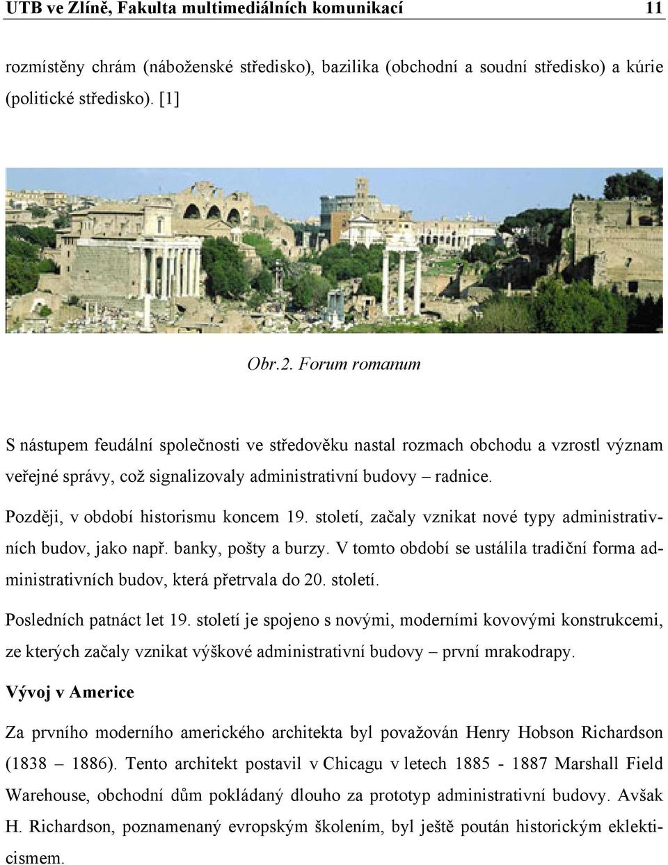 Později, v období historismu koncem 19. století, začaly vznikat nové typy administrativních budov, jako např. banky, pošty a burzy.