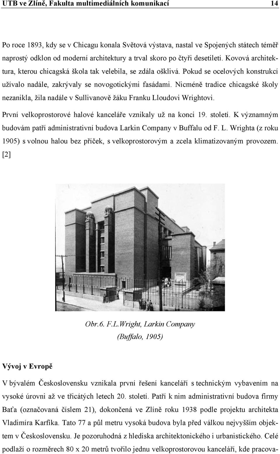 Nicméně tradice chicagské školy nezanikla, žila nadále v Sullivanově žáku Franku Lloudovi Wrightovi. První velkoprostorové halové kanceláře vznikaly už na konci 19. století.