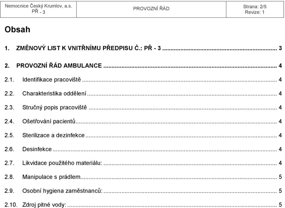 Sterilizace a dezinfekce... 4 2.6. Desinfekce... 4 2.7. Likvidace použitého materiálu:... 4 2.8.