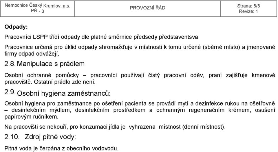 Osobní hygiena zaměstnanců: Osobní hygiena pro zaměstnance po ošetření pacienta se provádí mytí a dezinfekce rukou na ošetřovně desinfekčním mýdlem, desinfekčním prostředkem a ochranným