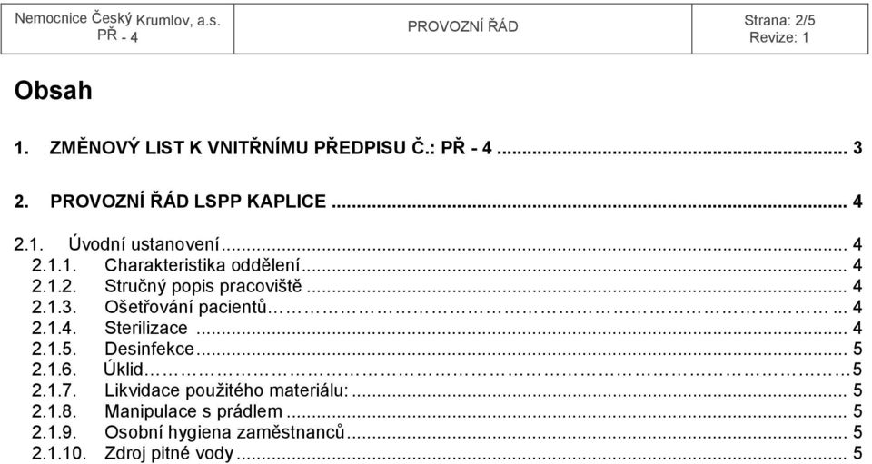 .. 4 2.1.4. Sterilizace... 4 2.1.5. Desinfekce... 5 2.1.6. Úklid 5 2.1.7. Likvidace použitého materiálu:... 5 2.1.8.