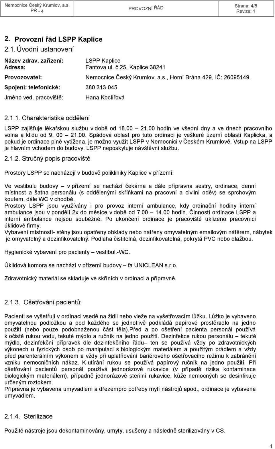 00 hodin ve všední dny a ve dnech pracovního volna a klidu od 9. 00 21.00. Spádová oblast pro tuto ordinaci je veškeré území oblasti Kaplicka, a pokud je ordinace plně vytížena, je možno využít LSPP v Nemocnici v Českém Krumlově.