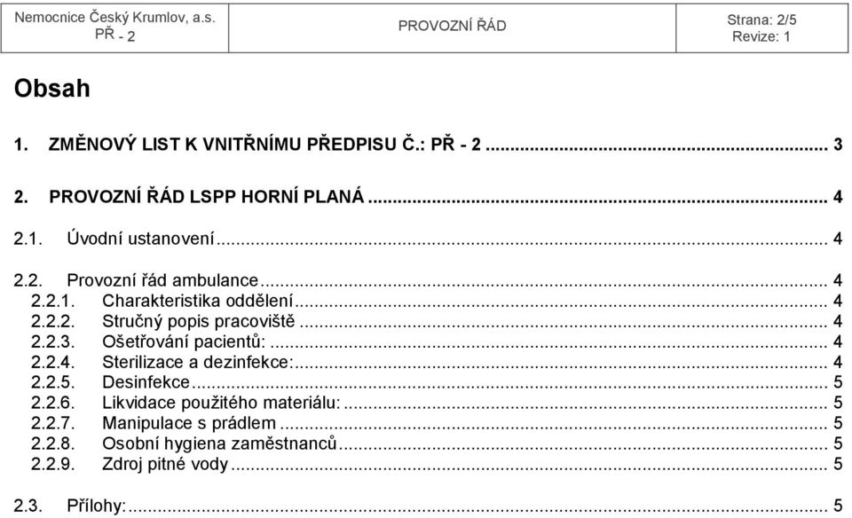 Ošetřování pacientů:... 4 2.2.4. Sterilizace a dezinfekce:... 4 2.2.5. Desinfekce... 5 2.2.6.