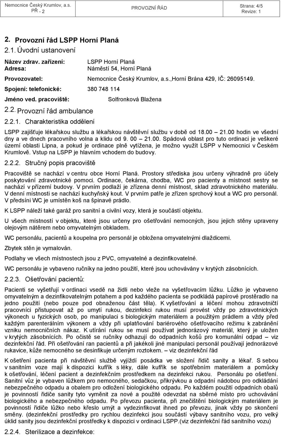 00 21.00 hodin ve všední dny a ve dnech pracovního volna a klidu od 9. 00 21.00. Spádová oblast pro tuto ordinaci je veškeré území oblasti Lipna, a pokud je ordinace plně vytížena, je možno využít LSPP v Nemocnici v Českém Krumlově.