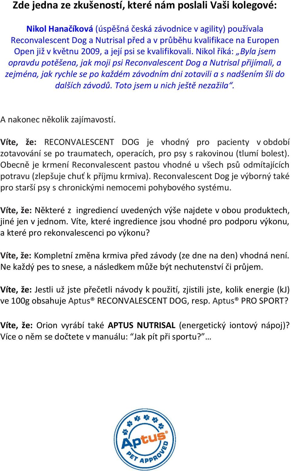 Nikol říká: Byla jsem opravdu potěšena, jak moji psi Reconvalescent Dog a Nutrisal přijímali, a zejména, jak rychle se po každém závodním dni zotavili a s nadšením šli do dalších závodů.