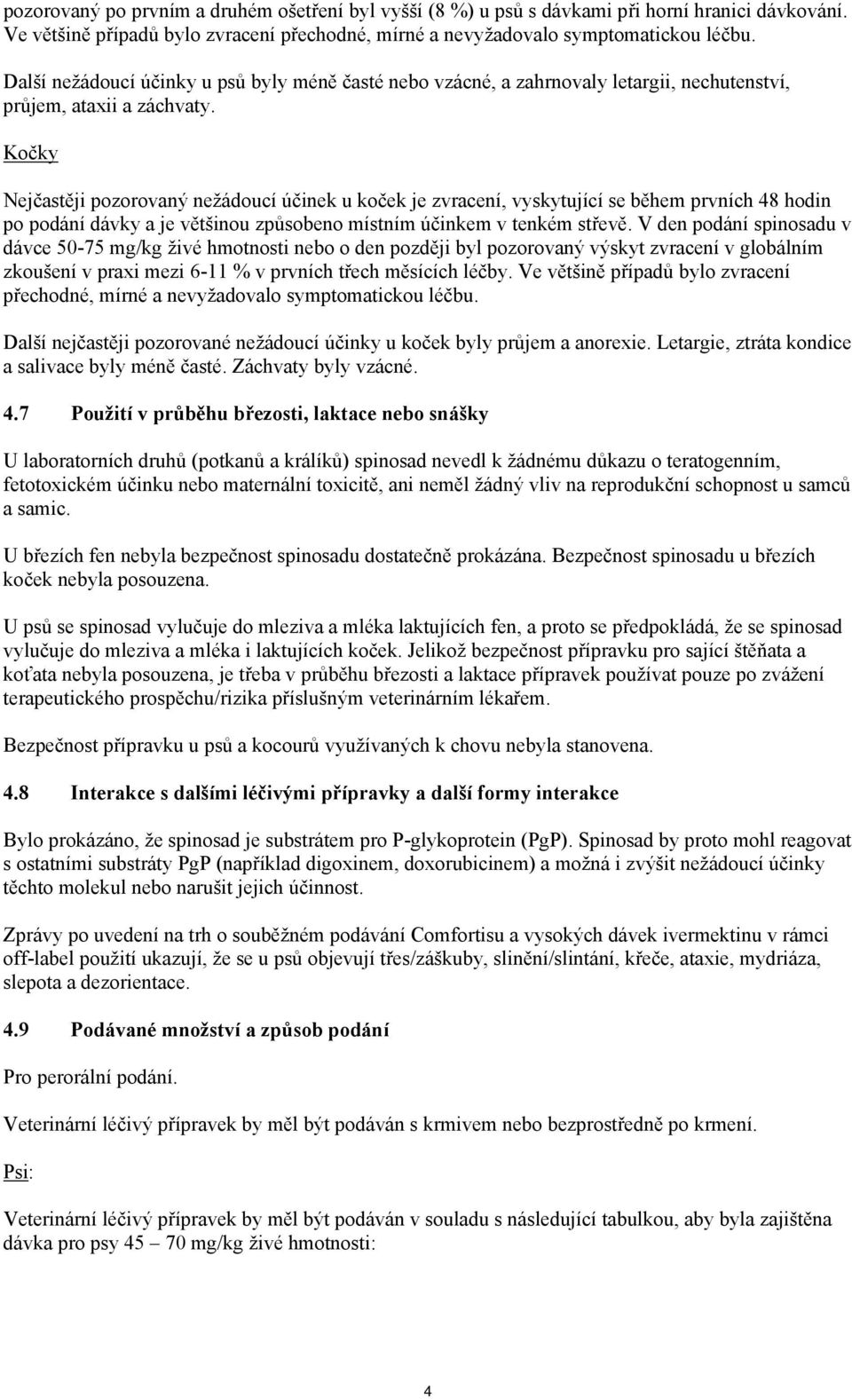 Kočky Nejčastěji pozorovaný nežádoucí účinek u koček je zvracení, vyskytující se během prvních 48 hodin po podání dávky a je většinou způsobeno místním účinkem v tenkém střevě.