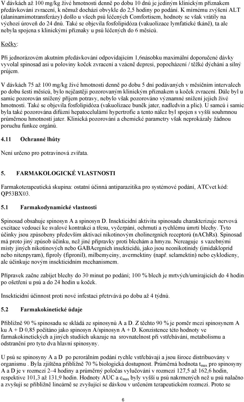 Také se objevila fosfolipidóza (vakuolizace lymfatické tkáně), ta ale nebyla spojena s klinickými příznaky u psů léčených do 6 měsíců.