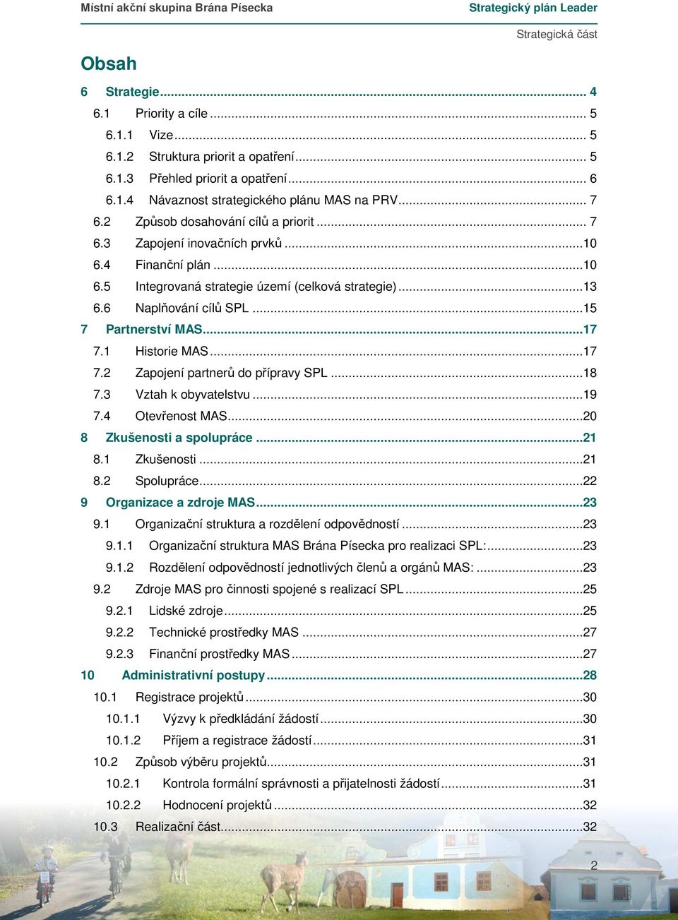 ..17 7.1 Historie MAS...17 7.2 Zapojení partnerů do přípravy SPL...18 7.3 Vztah k obyvatelstvu...19 7.4 Otevřenost MAS...20 8 Zkušenosti a spolupráce...21 8.1 Zkušenosti...21 8.2 Spolupráce.