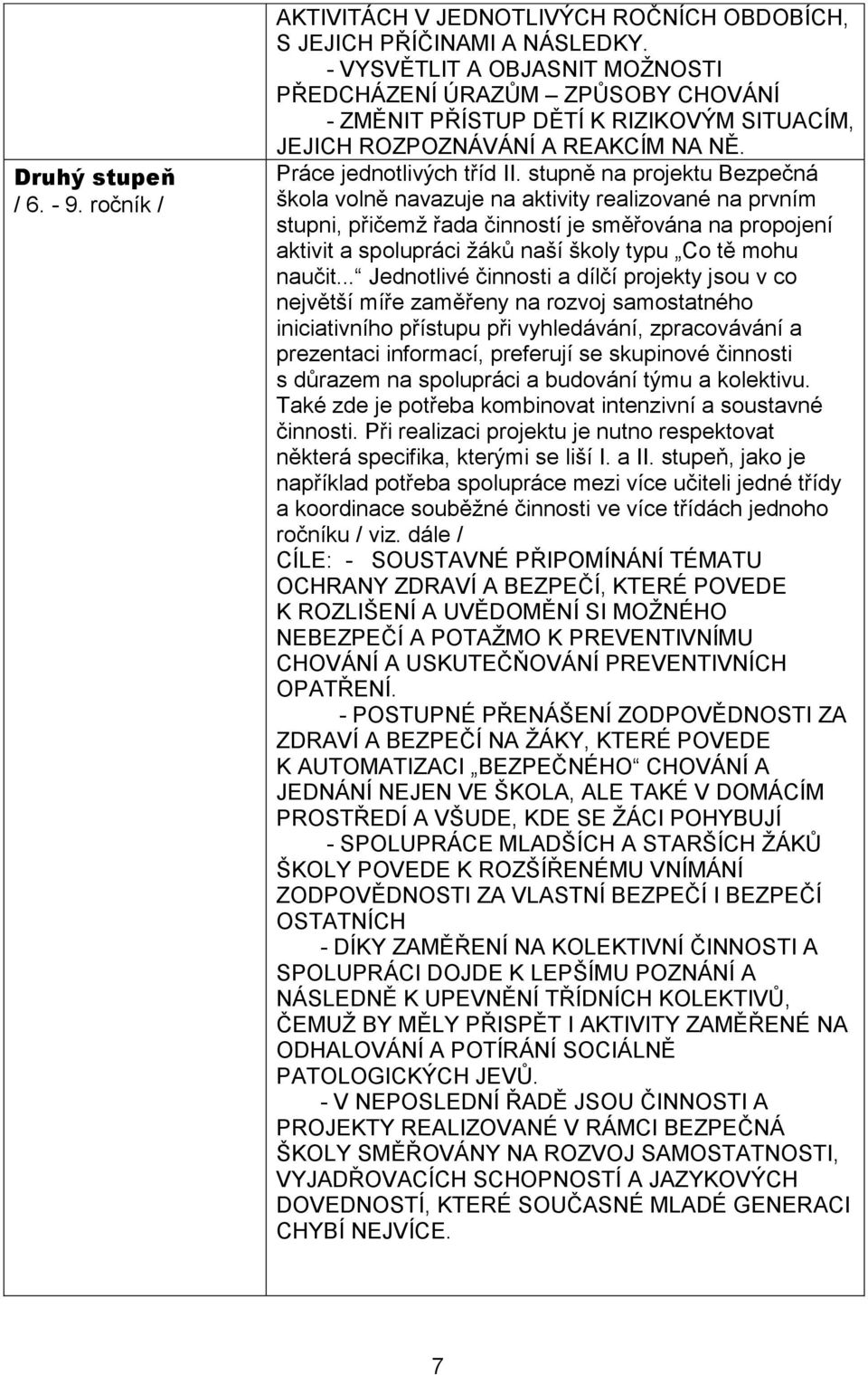 stupně na projektu Bezpečná škola volně navazuje na aktivity realizované na prvním stupni, přičemž řada činností je směřována na propojení aktivit a spolupráci žáků naší školy typu Co tě mohu naučit.