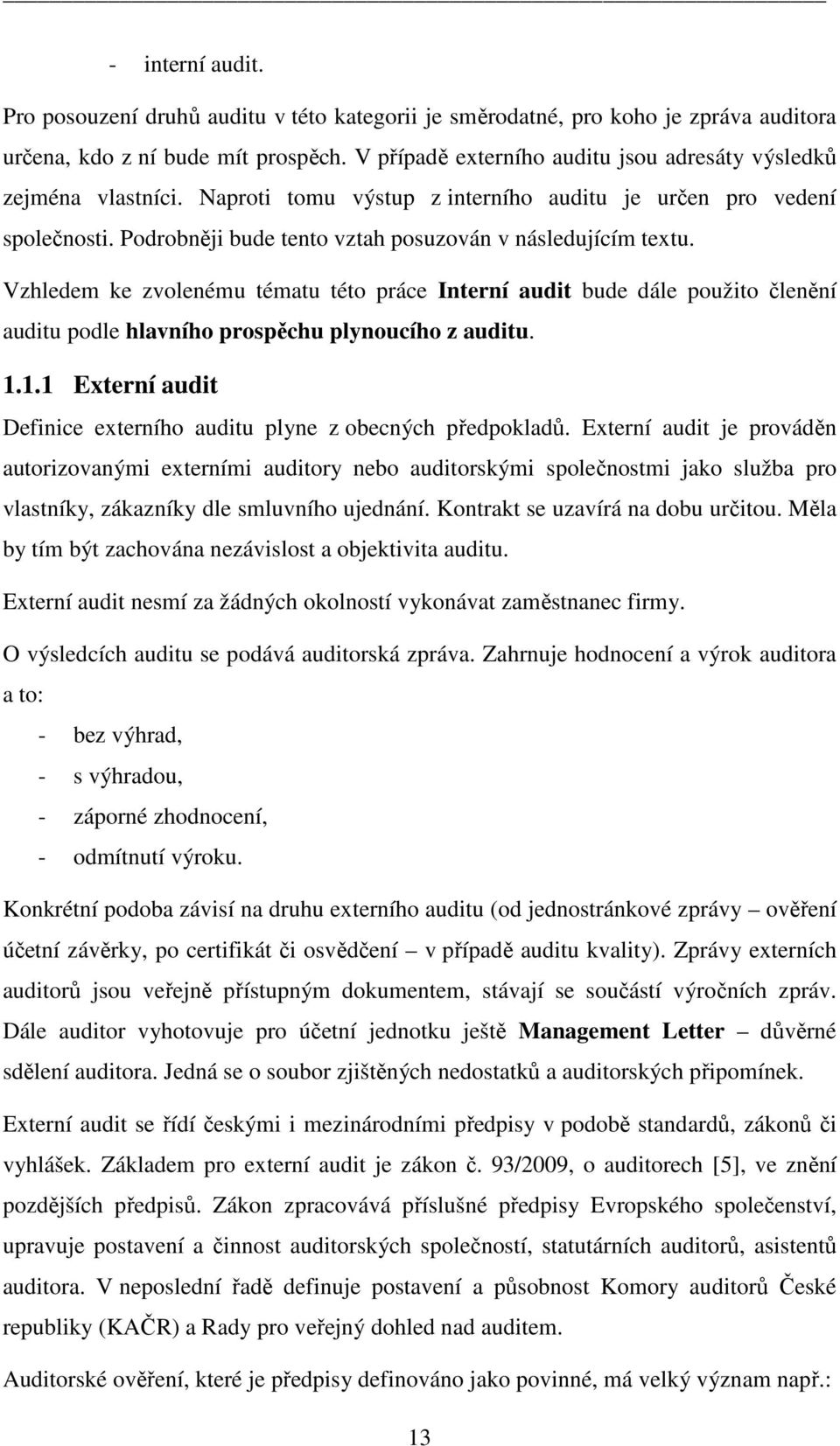 Vzhledem ke zvolenému tématu této práce Interní audit bude dále použito členění auditu podle hlavního prospěchu plynoucího z auditu. 1.