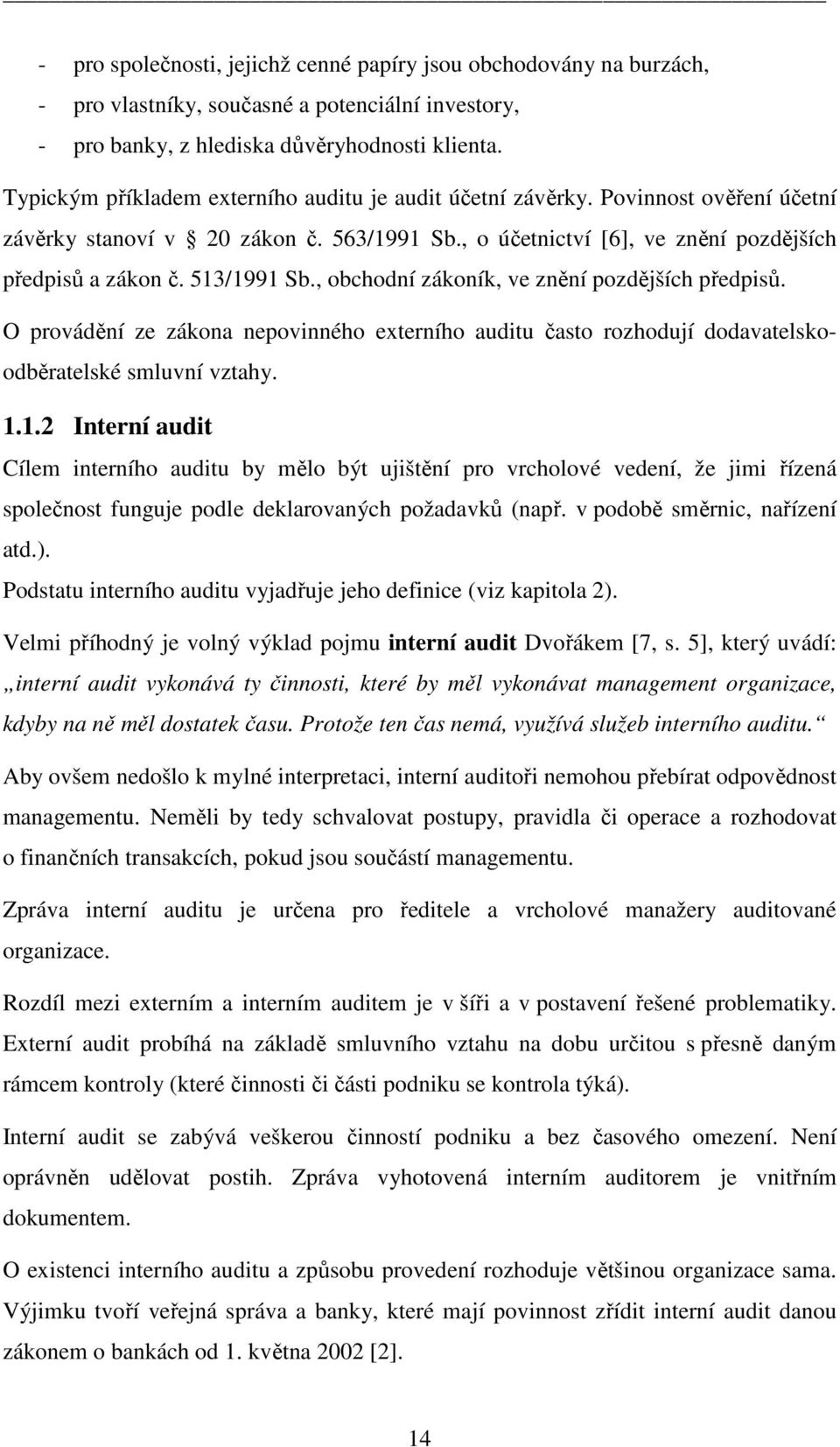 , obchodní zákoník, ve znění pozdějších předpisů. O provádění ze zákona nepovinného externího auditu často rozhodují dodavatelskoodběratelské smluvní vztahy. 1.