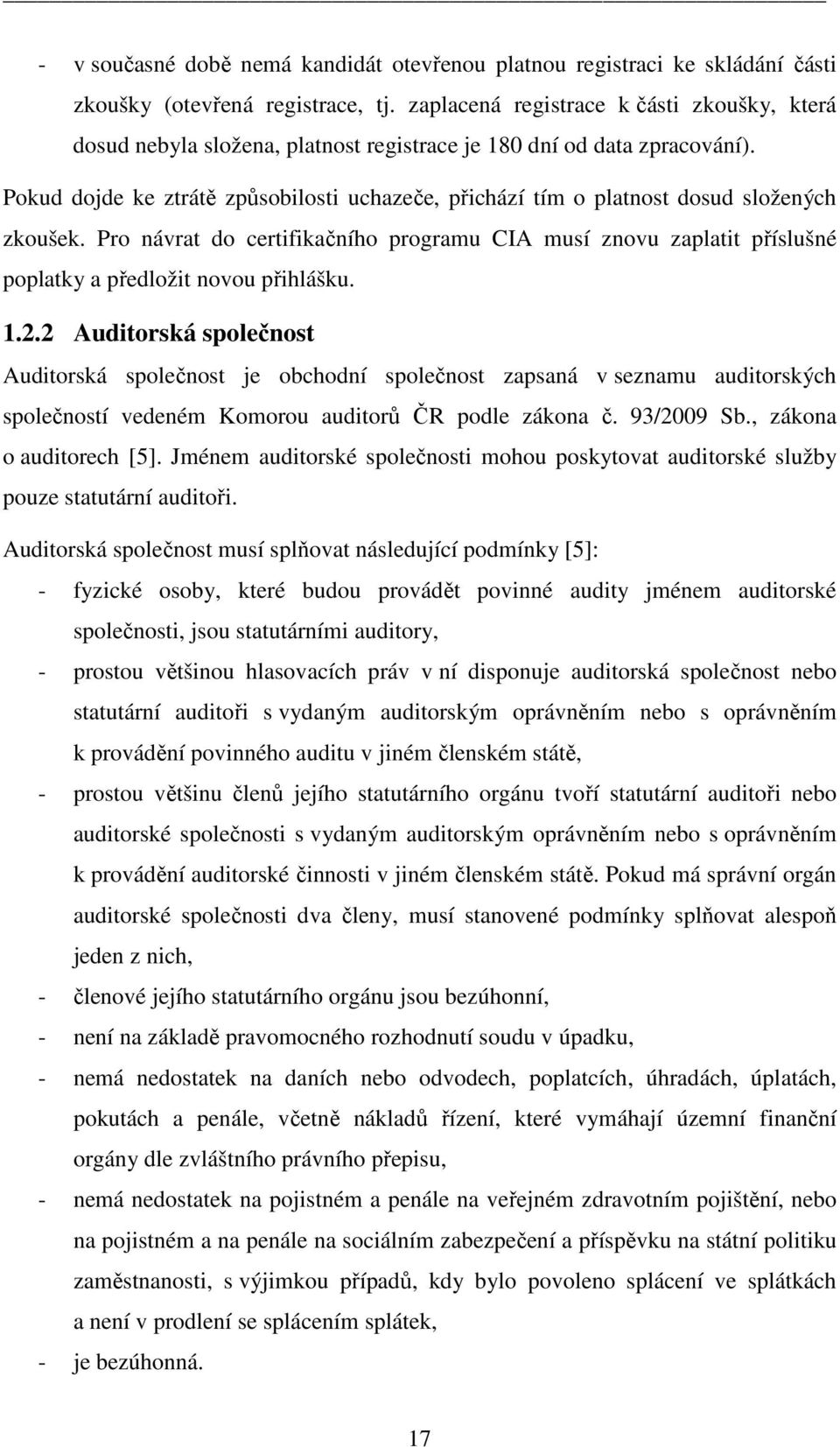 Pokud dojde ke ztrátě způsobilosti uchazeče, přichází tím o platnost dosud složených zkoušek.