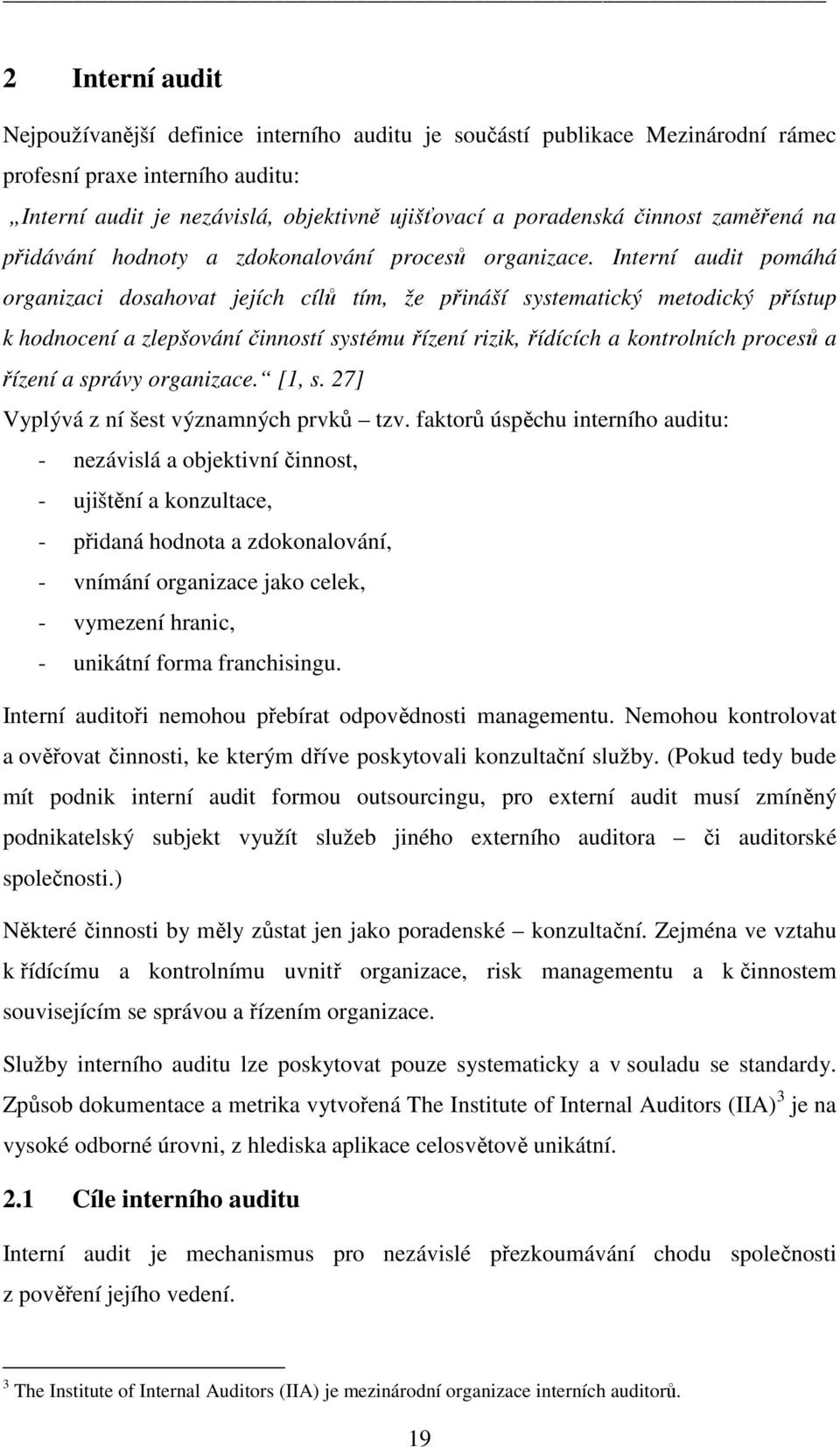 Interní audit pomáhá organizaci dosahovat jejích cílů tím, že přináší systematický metodický přístup k hodnocení a zlepšování činností systému řízení rizik, řídících a kontrolních procesů a řízení a