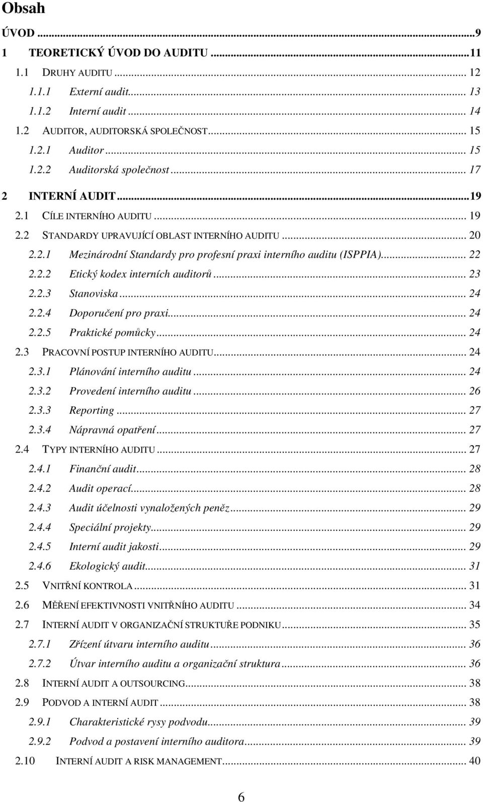 .. 23 2.2.3 Stanoviska... 24 2.2.4 Doporučení pro praxi... 24 2.2.5 Praktické pomůcky... 24 2.3 PRACOVNÍ POSTUP INTERNÍHO AUDITU... 24 2.3.1 Plánování interního auditu... 24 2.3.2 Provedení interního auditu.