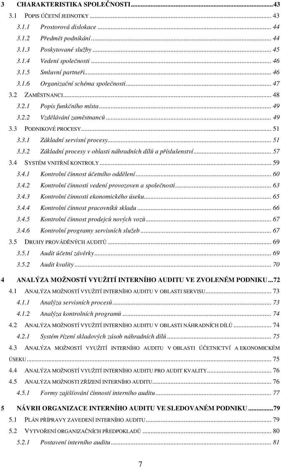 .. 51 3.3.2 Základní procesy v oblasti náhradních dílů a příslušenství... 57 3.4 SYSTÉM VNITŘNÍ KONTROLY... 59 3.4.1 Kontrolní činnost účetního oddělení... 60 3.4.2 Kontrolní činnosti vedení provozoven a společnosti.