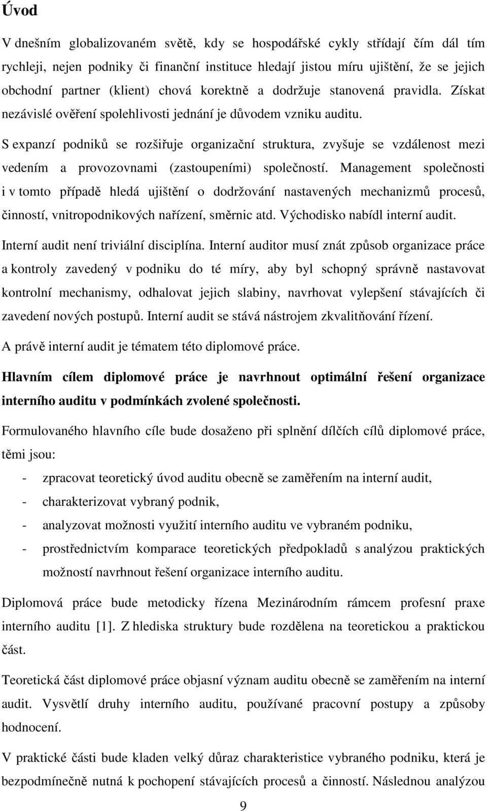 S expanzí podniků se rozšiřuje organizační struktura, zvyšuje se vzdálenost mezi vedením a provozovnami (zastoupeními) společností.