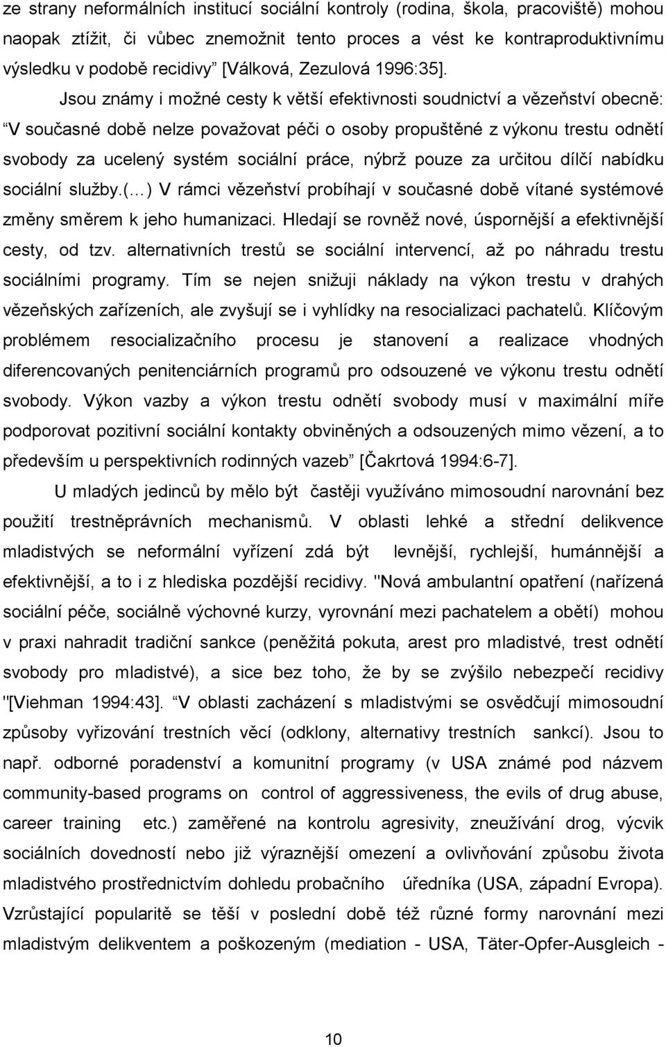 Jsou známy i možné cesty k větší efektivnosti soudnictví a vězeňství obecně: V současné době nelze považovat péči o osoby propuštěné z výkonu trestu odnětí svobody za ucelený systém sociální práce,