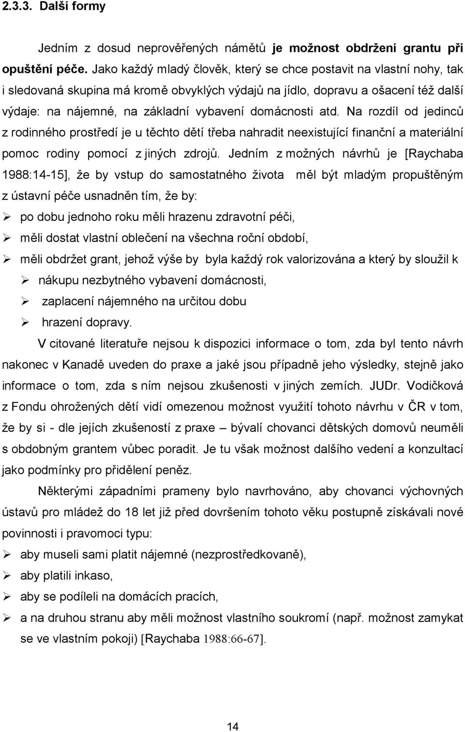 domácnosti atd. Na rozdíl od jedinců z rodinného prostředí je u těchto dětí třeba nahradit neexistující finanční a materiální pomoc rodiny pomocí z jiných zdrojů.