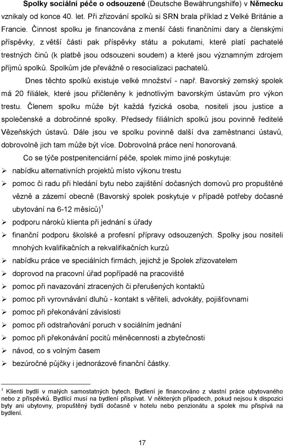 a které jsou významným zdrojem příjmů spolků. Spolkům jde převážně o resocializaci pachatelů. Dnes těchto spolků existuje velké množství - např.