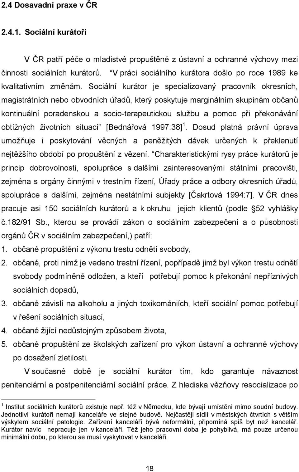 Sociální kurátor je specializovaný pracovník okresních, magistrátních nebo obvodních úřadů, který poskytuje marginálním skupinám občanů kontinuální poradenskou a socio-terapeutickou službu a pomoc