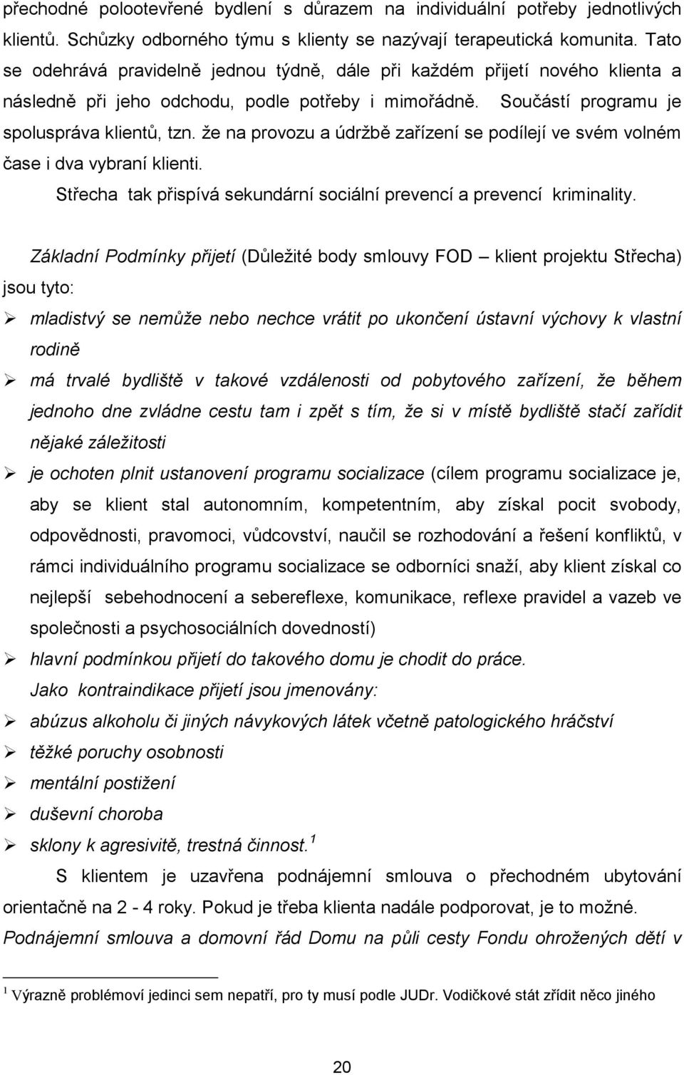 že na provozu a údržbě zařízení se podílejí ve svém volném čase i dva vybraní klienti. Střecha tak přispívá sekundární sociální prevencí a prevencí kriminality.