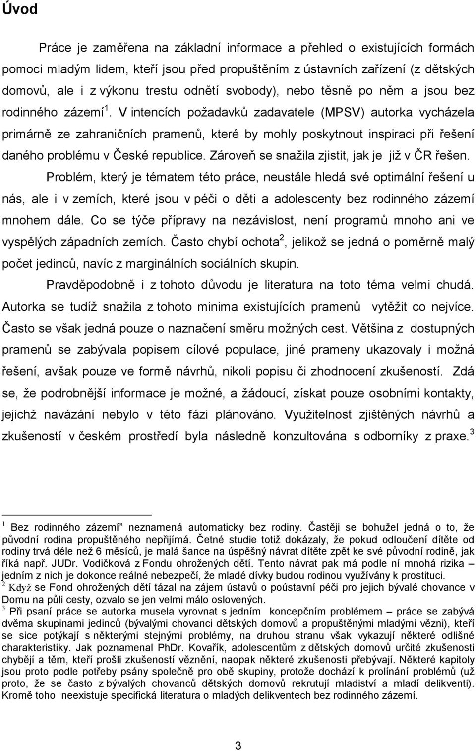 V intencích požadavků zadavatele (MPSV) autorka vycházela primárně ze zahraničních pramenů, které by mohly poskytnout inspiraci při řešení daného problému v České republice.