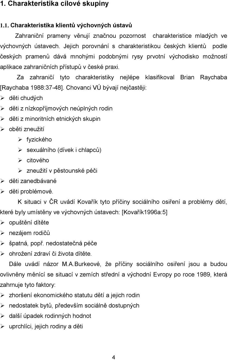 Za zahraničí tyto charakteristiky nejlépe klasifikoval Brian Raychaba [Raychaba 1988:37-48]. Chovanci VÚ bývají nejčastěji:! děti chudých! děti z nízkopříjmových neúplných rodin!