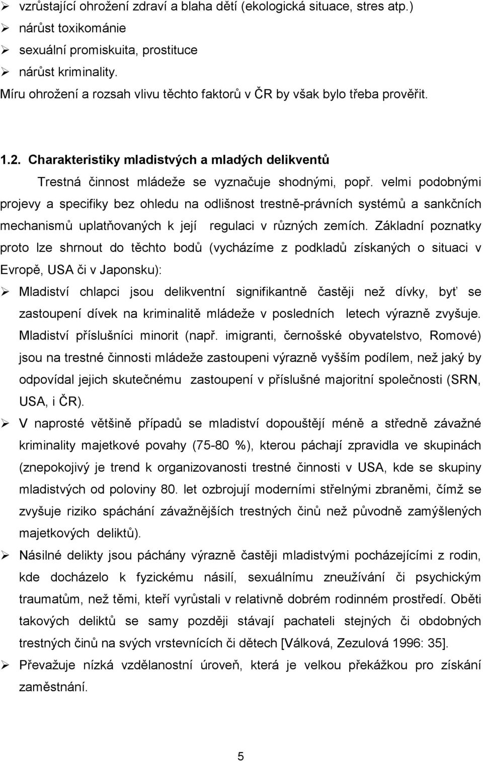 velmi podobnými projevy a specifiky bez ohledu na odlišnost trestně-právních systémů a sankčních mechanismů uplatňovaných k její regulaci v různých zemích.