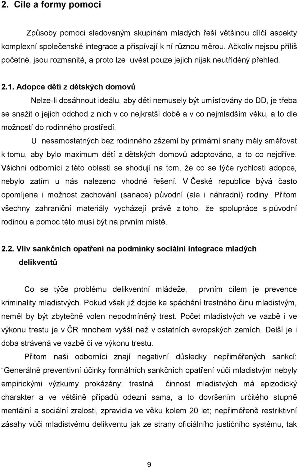 Adopce dětí z dětských domovů Nelze-li dosáhnout ideálu, aby děti nemusely být umísťovány do DD, je třeba se snažit o jejich odchod z nich v co nejkratší době a v co nejmladším věku, a to dle