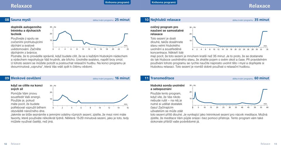 U tohoto sezení se můžete položit a poslouchat relaxační hudbu. Na konci programu je dvouminutová vzpruha, která Vás vrátí zpět k čilému vědomí.