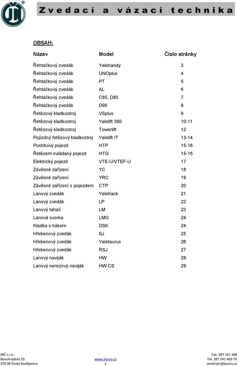 15-16 Elektrický pojezd VTE-U/VTEF-U 17 Závěsné zařízení YC 18 Závěsné zařízení YRC 19 Závěsné zařízení s pojezdem CTP 20 Lanový zvedák Yaletrack 21 Lanový zvedák LP 22 Lanový tahač LM 23 Lanová