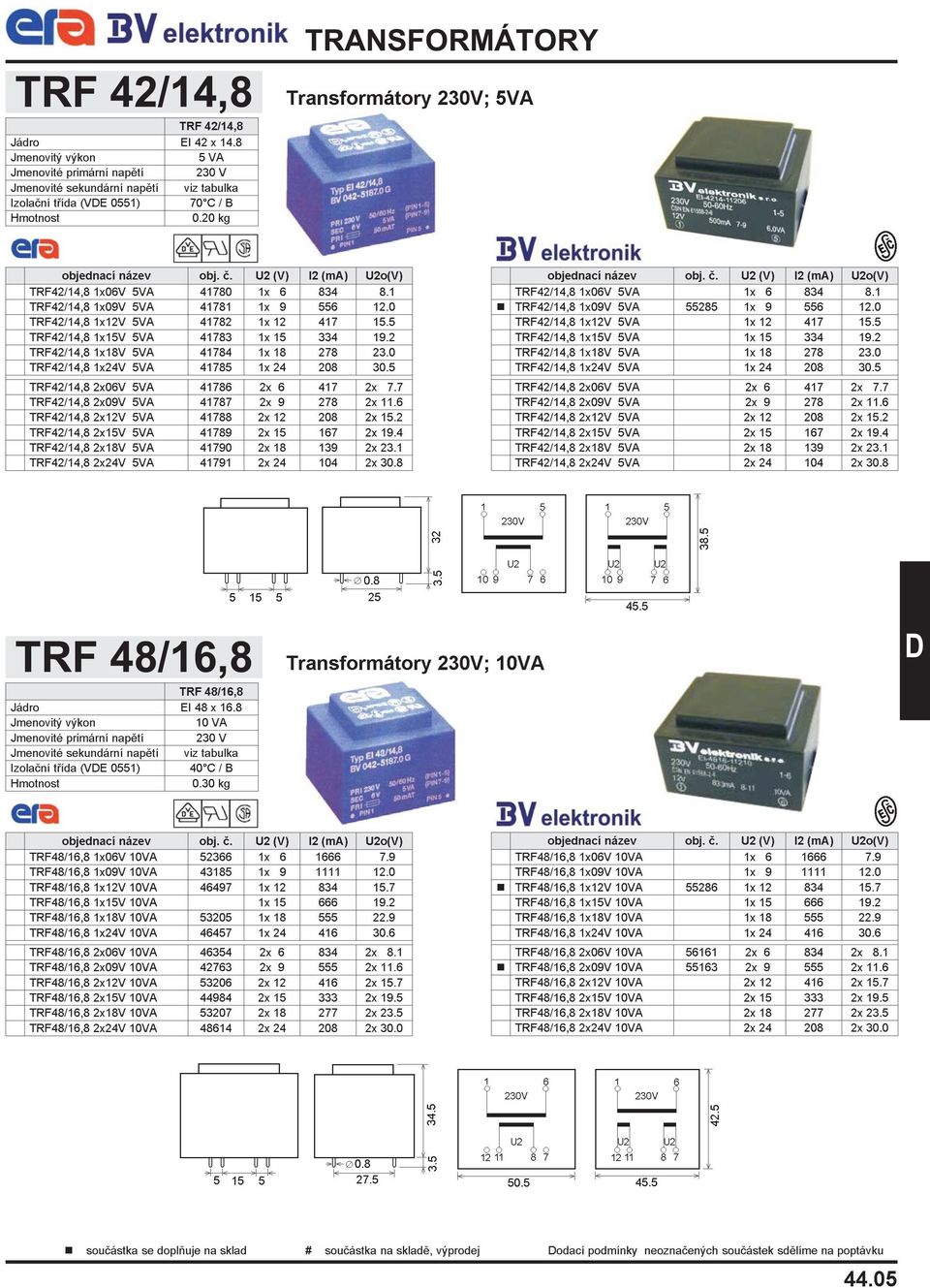 5 TRF42/14,8 2x06V 5VA 41786 2x 6 417 2x 7.7 TRF42/14,8 2x09V 5VA 41787 2x 9 278 2x 11.6 TRF42/14,8 2x12V 5VA 41788 2x 12 208 2x 15.2 TRF42/14,8 2x15V 5VA 41789 2x 15 167 2x 19.