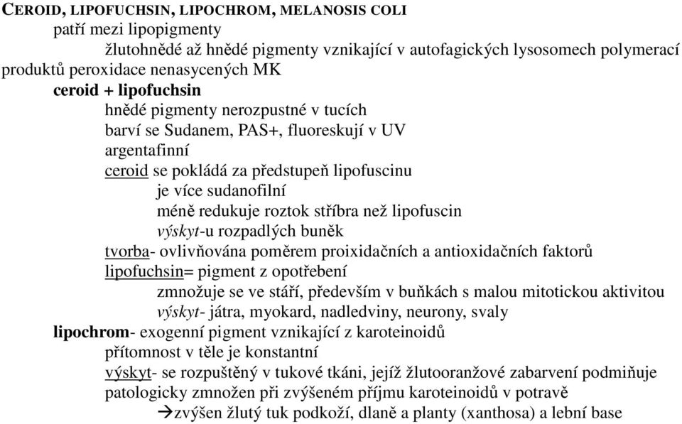 lipofuscin výskyt-u rozpadlých buněk tvorba- ovlivňována poměrem proixidačních a antioxidačních faktorů lipofuchsin= pigment z opotřebení zmnožuje se ve stáří, především v buňkách s malou mitotickou