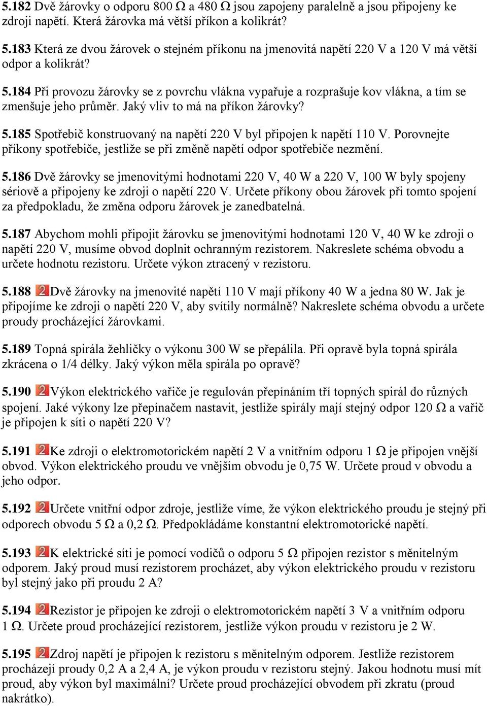 184 Při provozu ţárovky se z povrchu vlákna vypařuje a rozprašuje kov vlákna, a tím se zmenšuje jeho průměr. Jaký vliv to má na příkon ţárovky? 5.