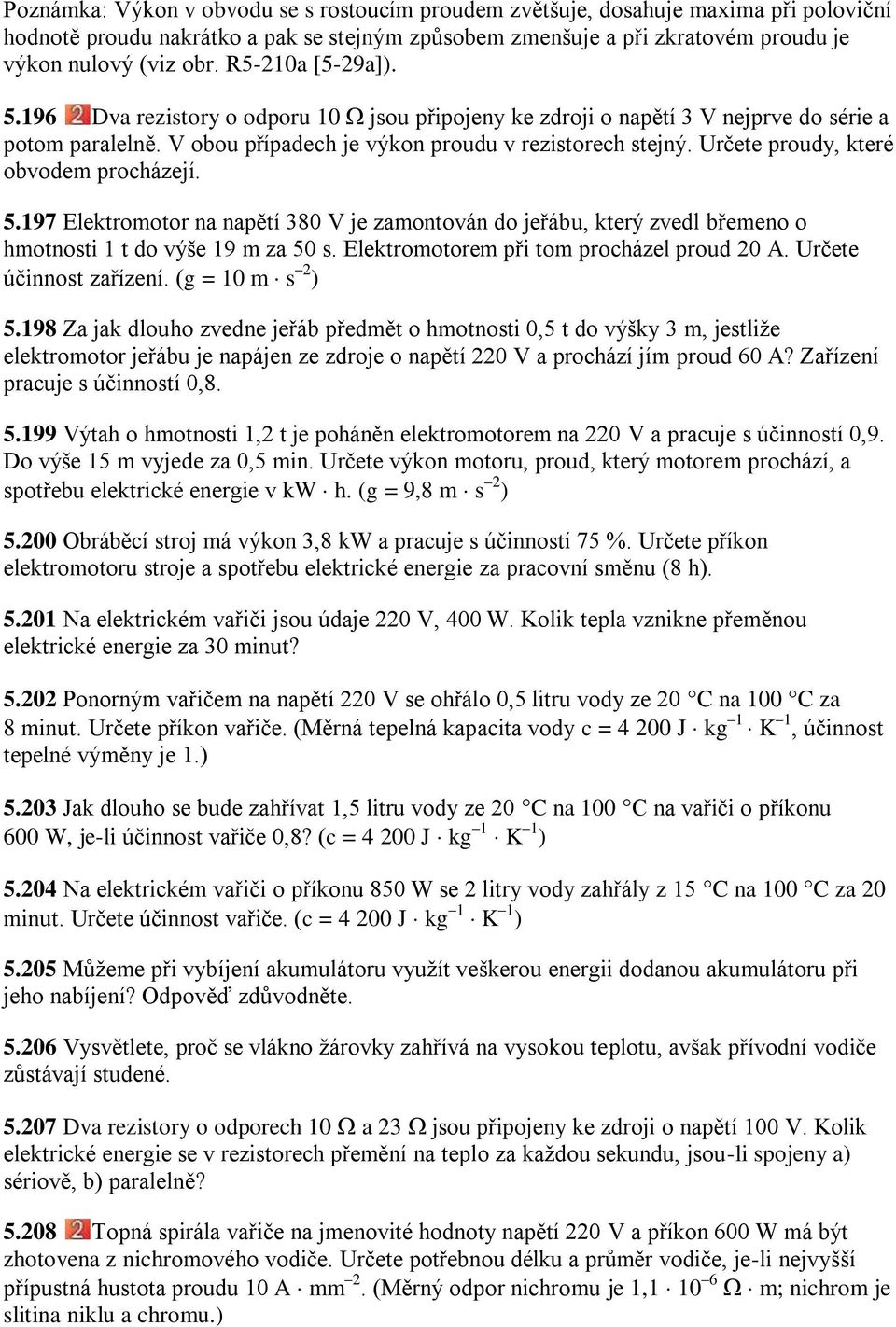 Určete proudy, které obvodem procházejí. 5.197 Elektromotor na napětí 380 V je zamontován do jeřábu, který zvedl břemeno o hmotnosti 1 t do výše 19 m za 50 s.