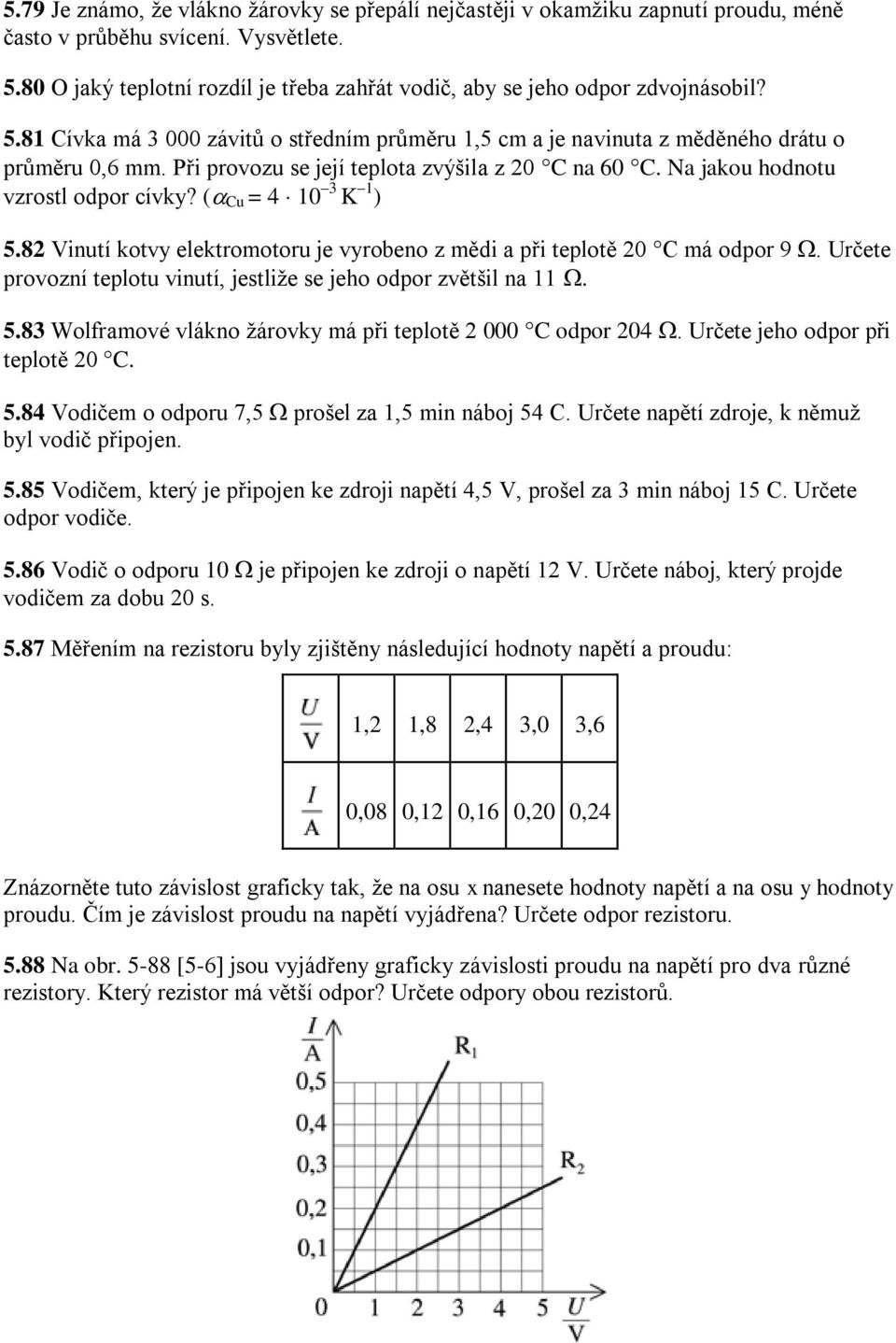 Při provozu se její teplota zvýšila z 20 C na 60 C. Na jakou hodnotu vzrostl odpor cívky? ( Cu = 4 10 3 K 1 ) 5.82 Vinutí kotvy elektromotoru je vyrobeno z mědi a při teplotě 20 C má odpor 9.