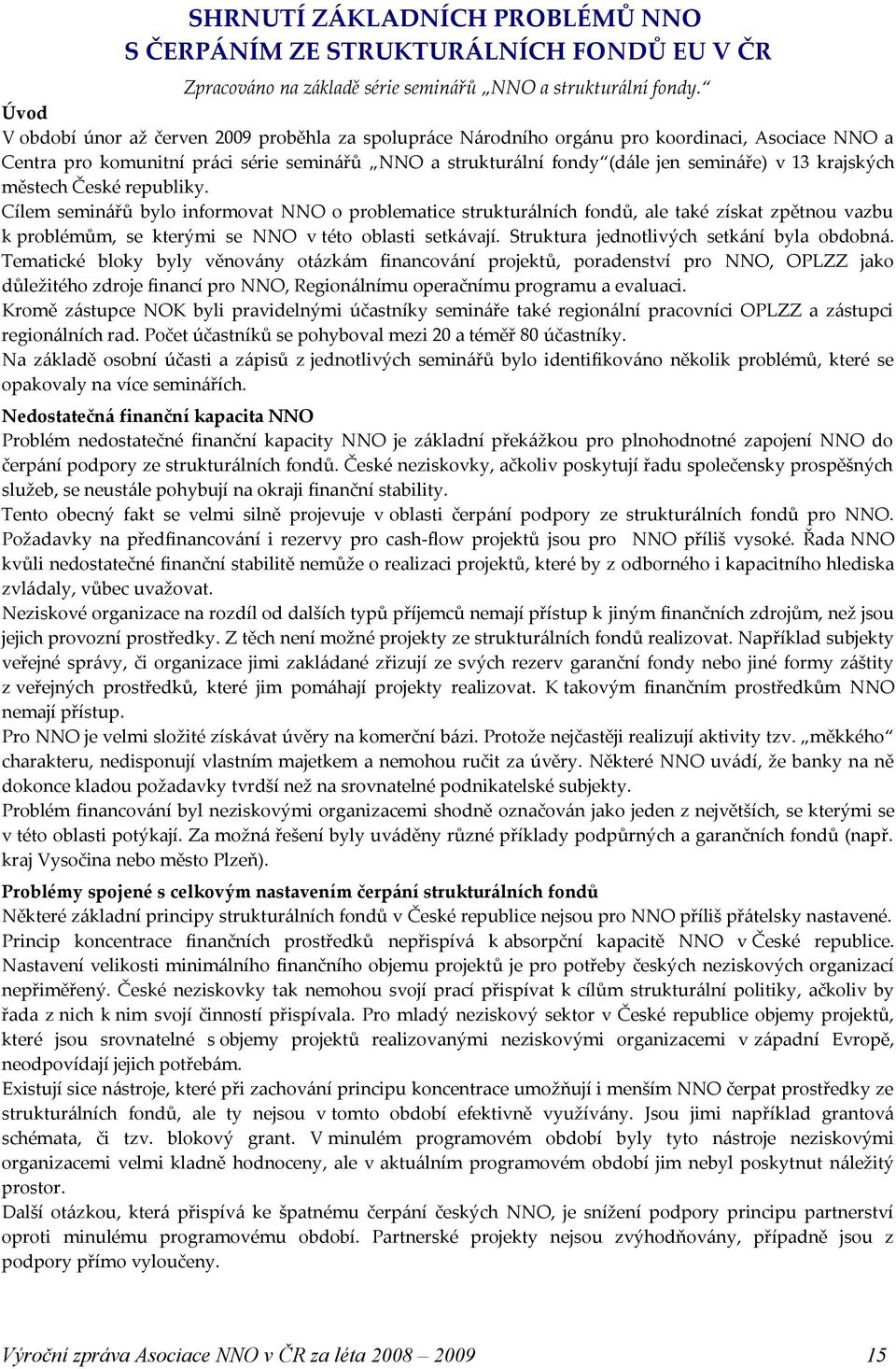 krajských městech České republiky. Cílem seminářů bylo informovat NNO o problematice strukturálních fondů, ale také získat zpětnou vazbu k problémům, se kterými se NNO v této oblasti setkávají.